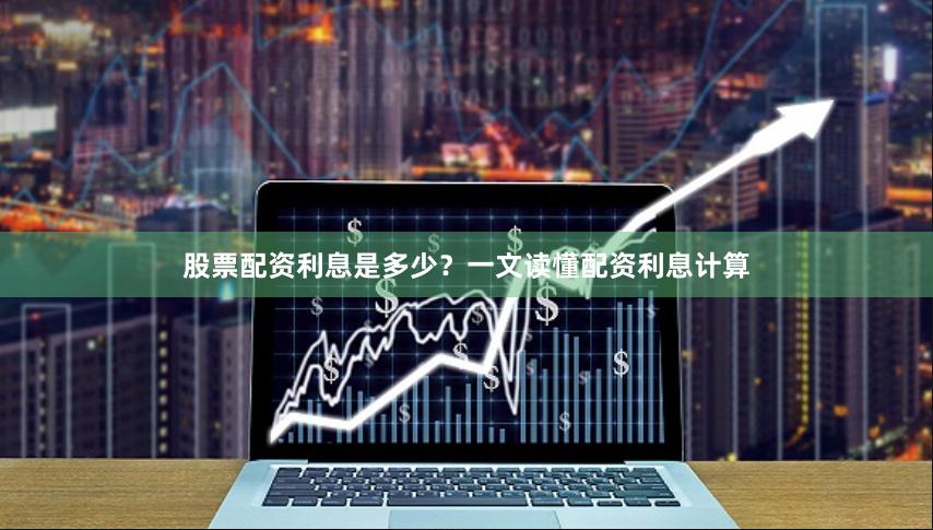 股票配资利息是多少？一文读懂配资利息计算