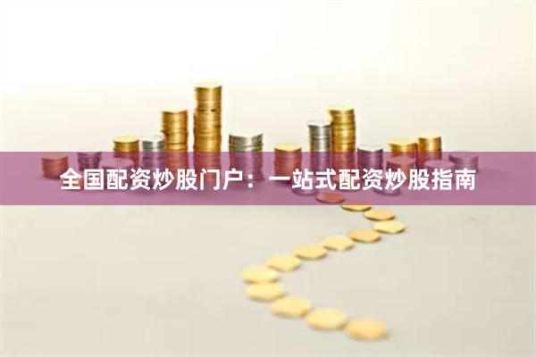 全国配资炒股门户：一站式配资炒股指南
