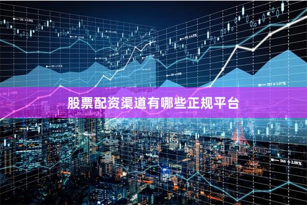 股票配资渠道有哪些正规平台