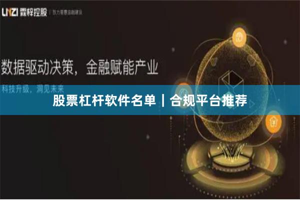股票杠杆软件名单｜合规平台推荐
